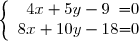 \left \lbrace \begin{array}{c @{ = } c} 4x + 5y - 9 & 0 \\ 8x + 10y - 18 & 0 \\ \end{array} \right.